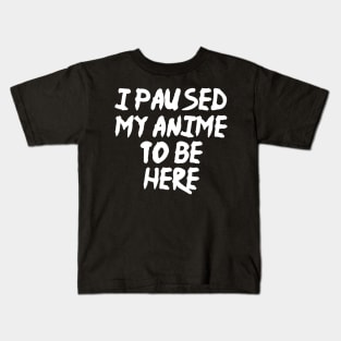 I Paused My Anime To Be Here Funny Anime Kids T-Shirt